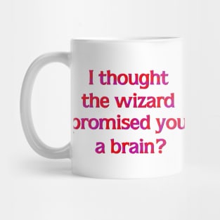 I thought the Wizard promised you a brain? Mug